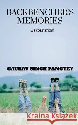 Backbenchers Memories: A short story Gaurav Singh Pangtey 9781684871872