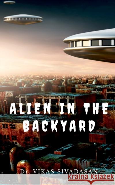 Alien in the Backyard Vikas Sivadasan 9781684872725