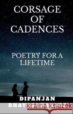 Corsage of Cadences: Poems for a Lifetime Dipanjan Bhattacharjee 9781684873258 Notion Press Media Pvt Ltd
