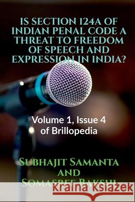 Is Section 124a of Indian Penal Code a Threat to Freedom of Speech and Expression in India?: Volume 1, Issue 4 of Brillopedia Subhajit Samanta 9781684878567