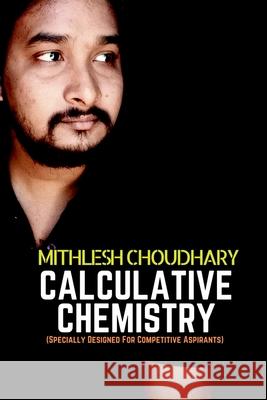 Calculative Chemistry: (Specially Designed For Competitive Aspirants ) Mithlesh Choudhary 9781684879489 Notion Press Media Pvt Ltd