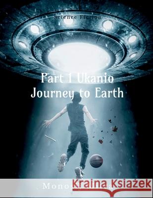 Part 1 Ukanio Journey to Earth Monosij Mitra 9781684879717