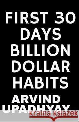 First 30 Days Billion Dollar Habits Arvind Upadhyay 9781684879762