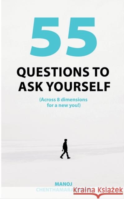 55 Questions to ask yourself, Across 8 Dimensions For A New You! Manoj Chenthamarakshan 9781684879830