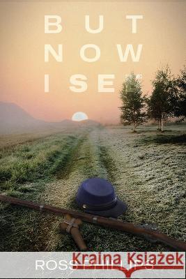 But Now I See Ross Phillips   9781684880614 Clay Bridges Press