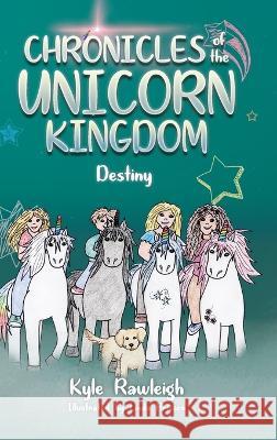 Chronicles of the Unicorn Kingdom: Destiny Kyle Rawleigh Linda Brisson  9781684880799 Clay Bridges Press