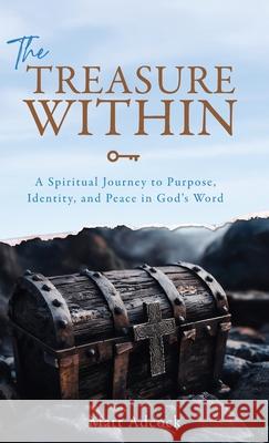 The Treasure Within: A Spiritual Journey to Purpose, Identity, and Peace in God's Word Matt Adcock 9781684881437