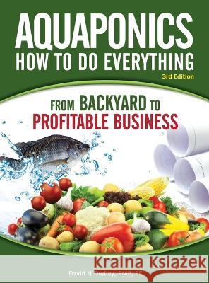 Aquaponics How to do Everything: from BACKYARD to PROFITABLE BUSINESS David H Dudley   9781684890347 Primedia Elaunch LLC