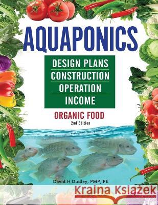 Aquaponics Design Plans, Construction, Operation, and Income: Organic Food Dudley, David H. 9781684890361 Primedia Elaunch LLC