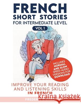 French Short Stories for Intermediate Level: Improve Your Reading and Listening Skills in French Frederic Bibard Talk in French 9781684892785