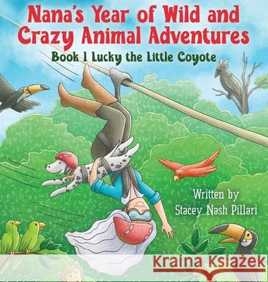 Nana's Year of Wild and Crazy Animal Adventures, Book 1 Lucky the Little Coyote Stacey Nash Pillari Getyourbookillustrations Illustrator 9781684894710