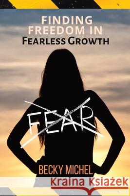 No Fear: Finding Freedom In Fearless Growth Becky Michel 9781684896172