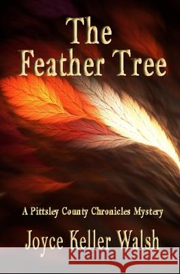 The Feather Tree: A Pittsley County Chronicles Mystery Joyce Keller Walsh 9781684899876