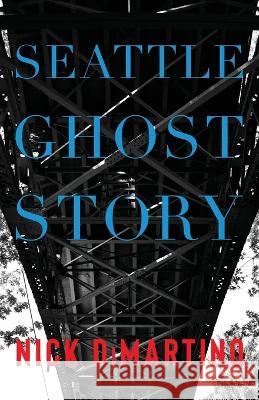 Seattle Ghost Story Nick DiMartino   9781684920433 Northwest Corner Books