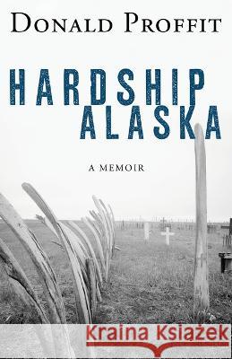 Hardship Alaska Donald Proffit   9781684920570 Epicenter Press (WA)
