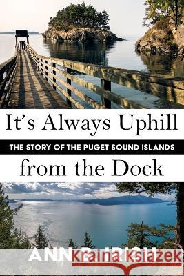 It's Always Uphill from the Dock Ann B Irish   9781684920730 Northwest Corner Books