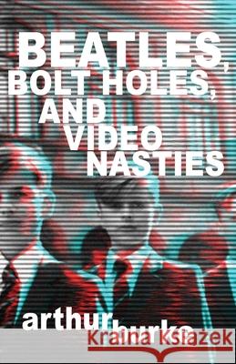 Beatles Bolt Holes and Video Nasties Arthur Burke 9781684921850 Coffeetown Press