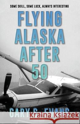 Flying Alaska After 50 Gary S. Evans 9781684922833 Epicenter Press (WA)