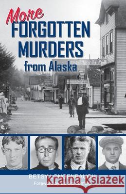 More Forgotten Murders from Alaska Betsy Longenbaugh 9781684923342 Epicenter Press (WA)