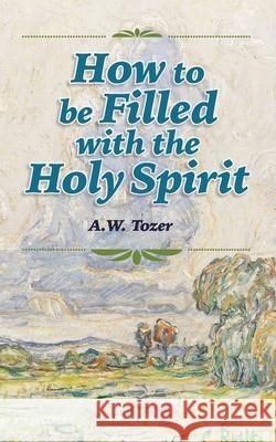 How to be Filled with the Holy Spirit A. W. Tozer Rachael Underhill 9781684930128 Mockingbird Press