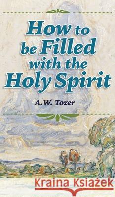 How to be Filled with the Holy Spirit A. W. Tozer Rachael Underhill 9781684930135 Mockingbird Press