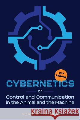 Cybernetics, Second Edition: or Control and Communication in the Animal and the Machine Norbert Wiener 9781684931149 Mockingbird Press