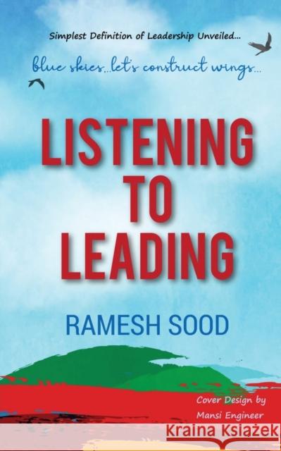 Listening to Leading: Simplest Definition of Leadership Unveiled.... Ramesh Sood 9781684942671