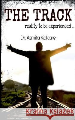 The Track: Reality to be experienced... Asmita Kokare 9781684947546