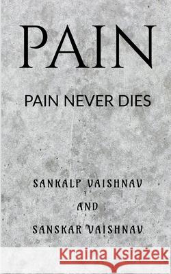 Pain: Pain Never Dies Sankalp Vaishnav 9781684947584