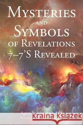 Mysteries and Symbols of Revelations: 7-7\'S Revealed Agnes R. Mousho 9781684981823 Newman Springs Publishing, Inc.