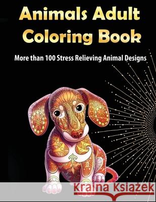 Animals Adult Coloring Book: More than 100 Stress Relieving Animal Design An Awesome Coloring Book for Adults Dorny, Lora 9781685010065 Lacramioara Rusu