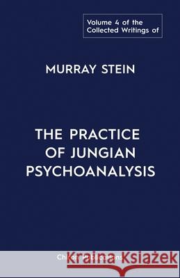 The Collected Writings of Murray Stein: Volume 4: The Practice of Jungian Psychoanalysis Murray Stein 9781685030353 Chiron Publications