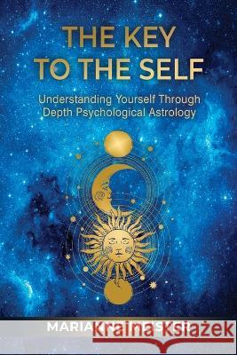 The Key to the Self: Understanding Yourself Through Depth Psychological Astrology Marianne Meister 9781685030483 Chiron Publications