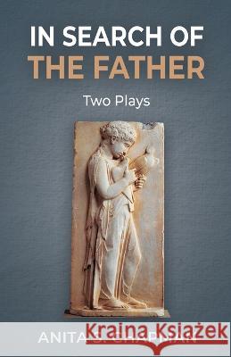 In Search of the Father: Two Plays Anita S Chapman 9781685030520 Chiron Publications