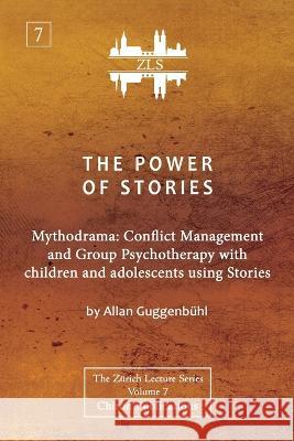 The Power of Stories: Mythodrama: Conflict Management and Group Psychotherapy with Children and Adolescents Using Stories Allan Guggenbuhl   9781685031459 Chiron Publications