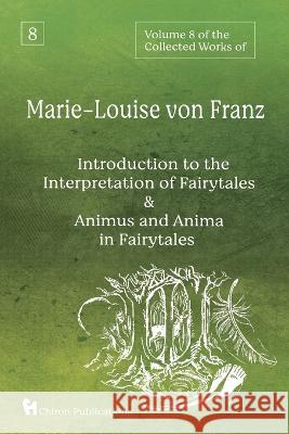 Volume 8 of the Collected Works of Marie-Louise von Franz: An Introduction to the Interpretation of Fairytales & Animus and Anima in Fairytales Marie-Louise Von Franz   9781685031695 Chiron Publications