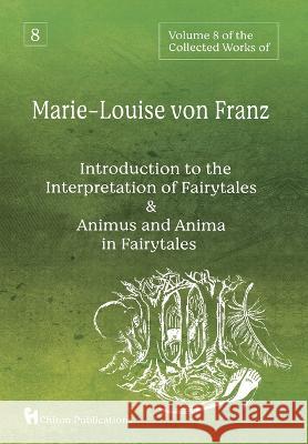 Volume 8 of the Collected Works of Marie-Louise von Franz: An Introduction to the Interpretation of Fairytales & Animus and Anima in Fairytales Marie-Louise Von Franz   9781685031701 Chiron Publications