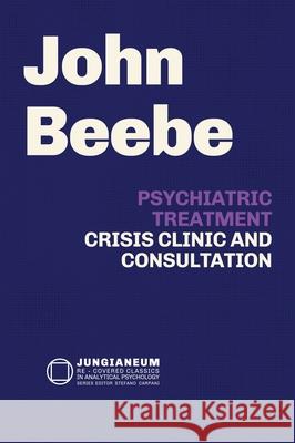 Psychiatric Treatment: Crisis, Clinic, and Consultation John E. Beebe 9781685035693
