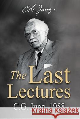 The Last Lectures: C.G. Jung, 1958 Carl Gustav Jung 9781685035792 Chiron Publications