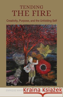 Tending the Fire: Creativity, Purpose, and the Unfolding Self Celaya, Enrique Martínez, Hollis, James 9781685036584