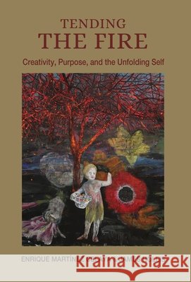 Tending the Fire: Creativity, Purpose, and the Unfolding Self Celaya, Enrique Martínez, Hollis, James 9781685036591