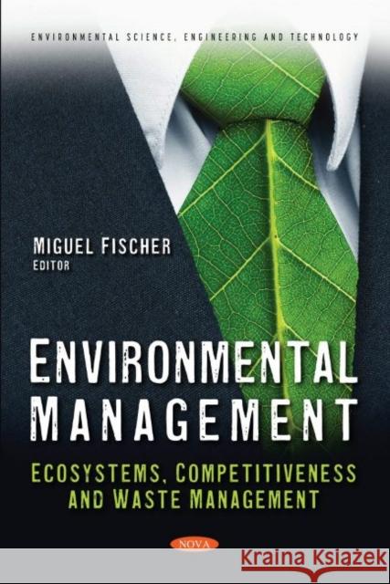 Environmental Management: Ecosystems, Competitiveness and Waste Management Miguel Fischer   9781685070199 Nova Science Publishers Inc