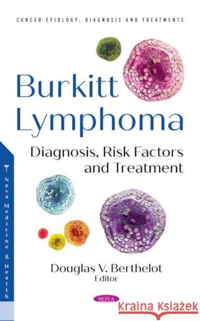 Burkitt Lymphoma: Diagnosis, Risk Factors and Treatment Douglas V. Berthelot   9781685070717 Nova Science Publishers Inc