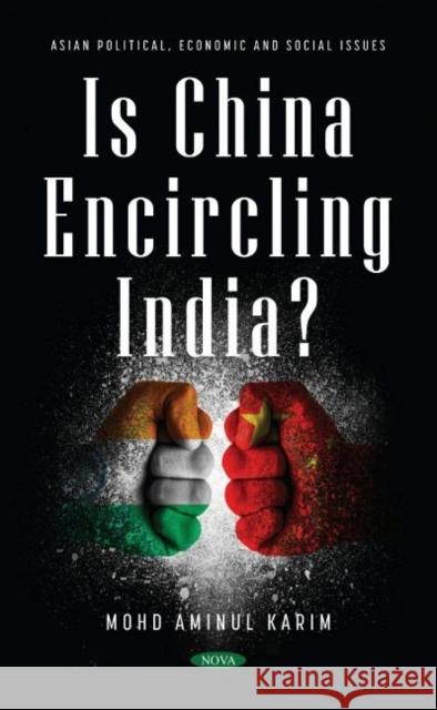 Is China Encircling India? Mohd Aminul, PhD Karim 9781685071202 Nova Science Publishers Inc