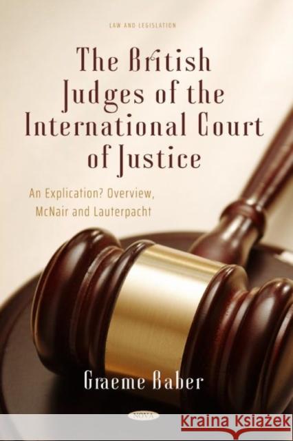 The British Judges of the International Court of Justice: An Explication? Overview, McNair and Lauterpacht Graeme Baber   9781685072261
