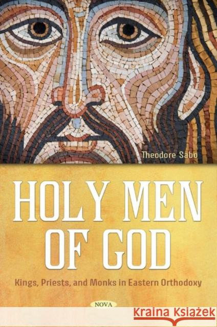 Holy Men of God: Kings, Priests, and Monks in Eastern Orthodoxy Theodore Sabo   9781685073374 Nova Science Publishers Inc