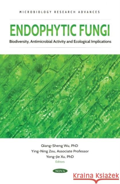 Endophytic Fungi: Biodiversity, Antimicrobial Activity and Ecological Implications Qiang-Sheng Wu   9781685073541 Nova Science Publishers Inc