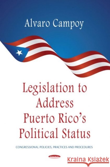 Legislation to Address Puerto Rico's Political Status Alvaro Campoy   9781685074043 Nova Science Publishers Inc