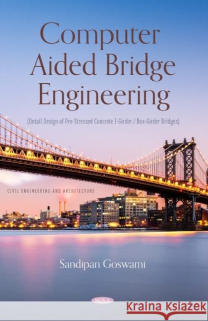 Computer Aided Bridge Engineering (Detail Design of Pre-Stressed Concrete I-Girder / Box-Girder Bridges) Sandipan Goswami   9781685074135 Nova Science Publishers Inc
