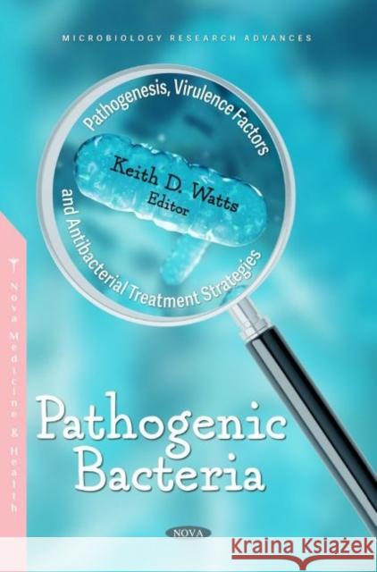 Pathogenic Bacteria: Pathogenesis, Virulence Factors and Antibacterial Treatment Strategies Keith D. Watts   9781685074227 Nova Science Publishers Inc